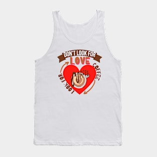 Don't Look For Love Look For Coffee Tank Top